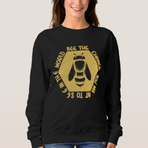 Bee Bee The Change You Want See In The World Save Sweatshirt