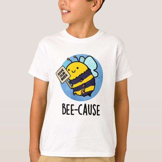 Bee-cause Funny Insect Bee Pun  T-Shirt (Front)