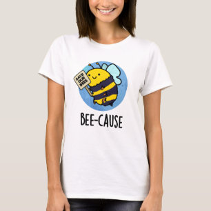 Bee-cause Funny Insect Bee Pun T-Shirt