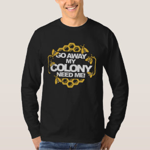 Bee for Beekeeper  Go away My Colony need me T-Shirt