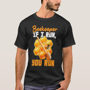 Bee If I Run You Run Beekeeper Apiarist Honey T-Shirt