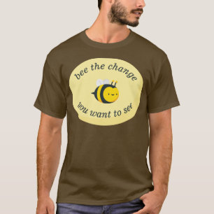 Bee The Change You Want To See Save The Bees T-Shirt