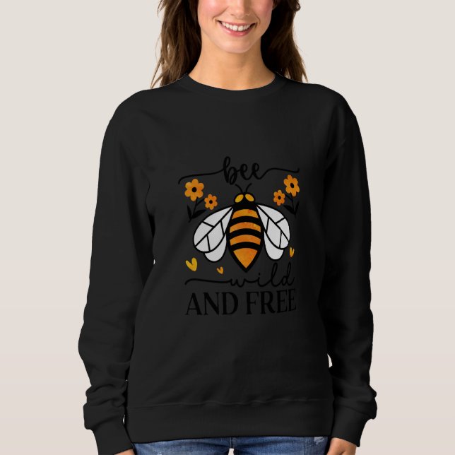 Bee Wild And Free Beekeeper Honey Bee Beekeeping   Sweatshirt (Front)