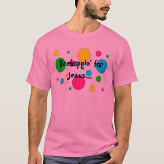 Beeboppin' for Jesus... T-Shirt