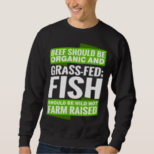 Beef Should Be Organic And Grass Fed‘ Fish Should Sweatshirt