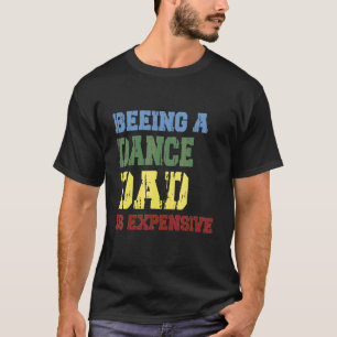 Beeing A Dance Dad Is Expensive T-Shirt