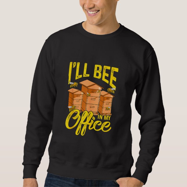 Beekeeper   Beekeeping  I'll Bee In My Office  1 Sweatshirt (Front)