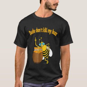 Beekeeper  Dude Dont Kill My Buzz Buble Bee T-Shirt