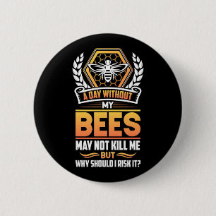 Beekeeper Gift   A Day Without My Bees I Risk 6 Cm Round Badge