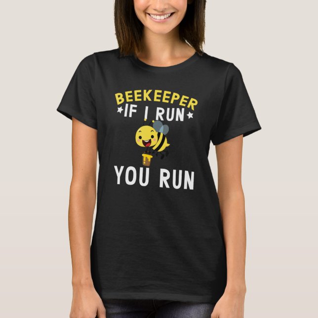 Beekeeper If I Run You Run Beekeeping Honeybee 1 T-Shirt (Front)