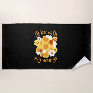 Beekeeper Will Be With My Honeys Beach Towel