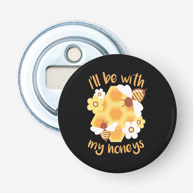 Beekeeper Will Be With My Honeys Bottle Opener (Front)