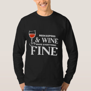 Beekeepers And Wine Make Everything Fine For Beek T-Shirt