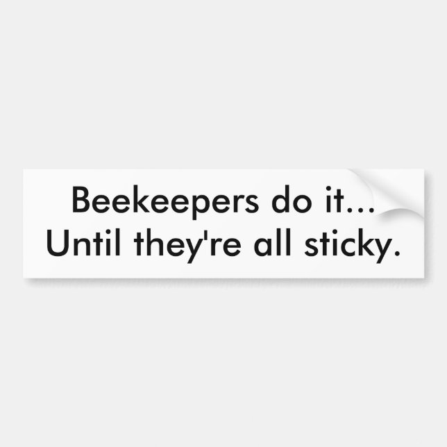 Beekeepers do it...Until they're all sticky. Bumper Sticker (Front)
