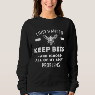 Beekeeping Keep Bees Ignore Adult Problems Sweatshirt