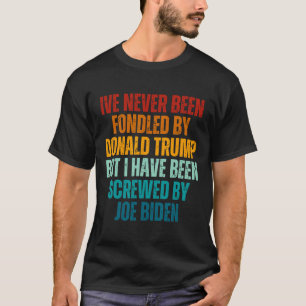 Been Fondled By Donald Trump Been Screwed By Joe B T-Shirt