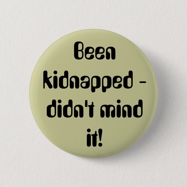Been kidnapped - didn't mind it! 6 cm round badge (Front)
