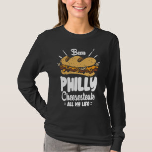 Been Philly Cheesesteak all my life  Philly Cheese T-Shirt