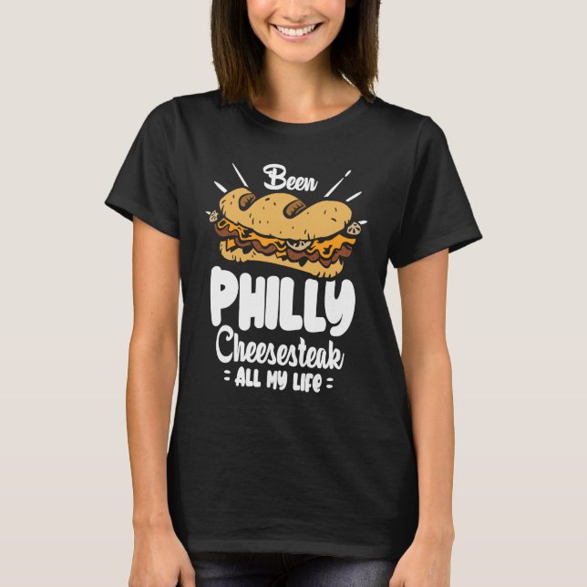 Been Philly Cheesesteak all my life  Philly Cheese T-Shirt (Front)