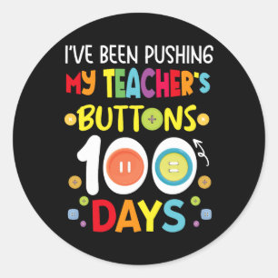 Been Pushing My Teachers Buttons 100 Days Kids Tea Classic Round Sticker