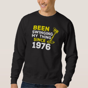 Been Swinging My Thing Since 1976 Metal Detector H Sweatshirt