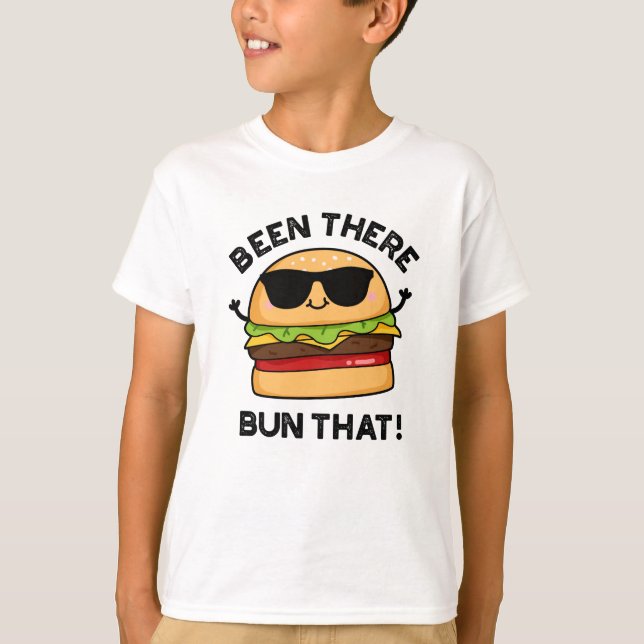Been There Bun That Funny Burger Pun  T-Shirt (Front)