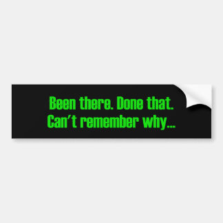 Been There Can't Remember Why Bumper Sticker