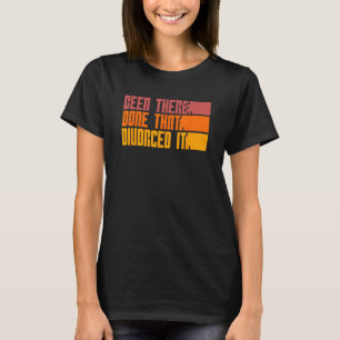Been There Done That Divorced It Breakup Divorce P T-Shirt