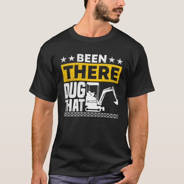Been There Dug That Excavator Construction T-Shirt (Front)
