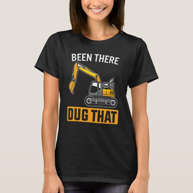 Been There Dug That Heavy Equipment Operator T-Shirt (Front)
