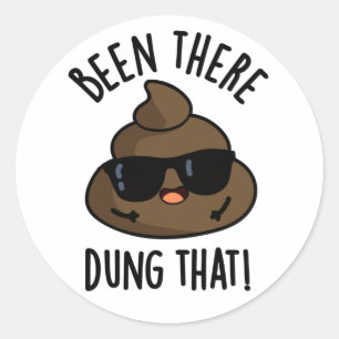 Been There Dung That Funny Poop Pun  Classic Round Sticker