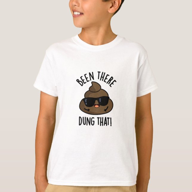 Been There Dung That Funny Poop Pun  T-Shirt (Front)