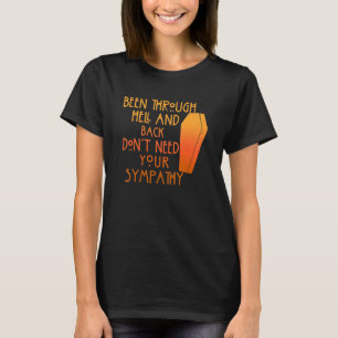 Been Through Hell And Back Son't Need Your Sympath T-Shirt