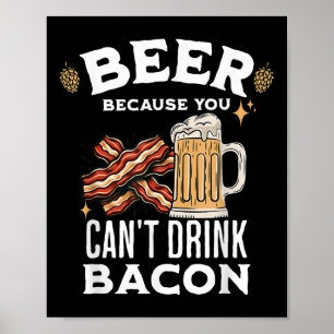 Beer & Bacon Lover's Beer Because You Can't Dr Poster