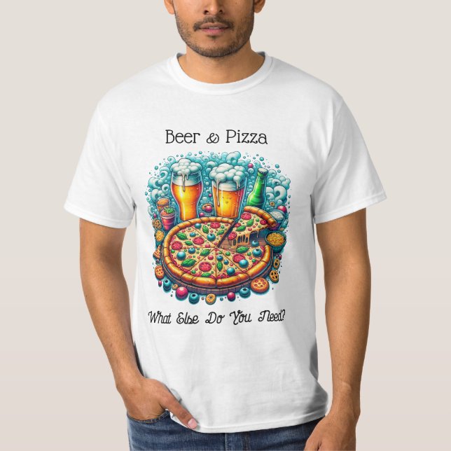 Beer and Pizza | What Else Do You Need? T-Shirt (Front)