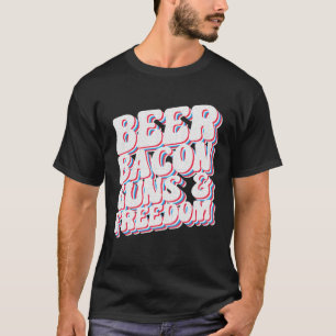 Beer Bacon Guns & Freedom 4th Of July Independence T-Shirt