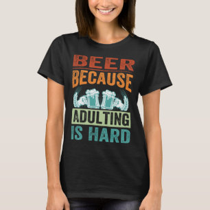 Beer Because Adulting Is Hard   Sarcastic Parent T-Shirt