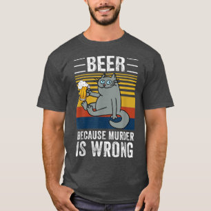 Beer Because Murder Is Wrong Funny Cat Drinking T-Shirt