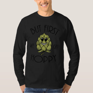 Beer  But First We Get Hoppy  Beer Drinking 1 T-Shirt