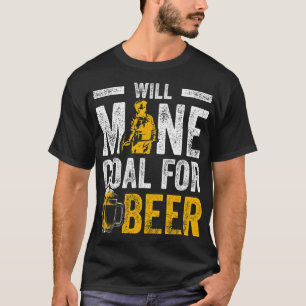 Beer Coal Miner For Beer Funny Mining Mine Worker T-Shirt
