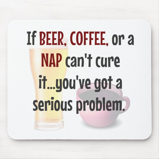 BEER, COFFEE, NAP...Problem SOLVED Mouse Pad (Front)