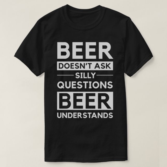 Beer does not ask beer understands T-Shirt (Design Front)