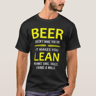 Beer Doesn t Make You Fat It Makes You Lean Agains T-Shirt