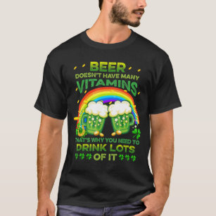 Beer Doesnâ€™t Have Many Vitamins St Patrickâ€™s D T-Shirt