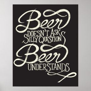 Beer Doesn't Ask Silly Questions Poster