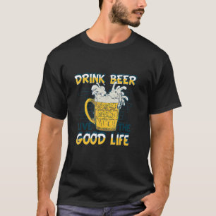 Beer Drink Quote Drink Beer Live the Good Life Alc T-Shirt