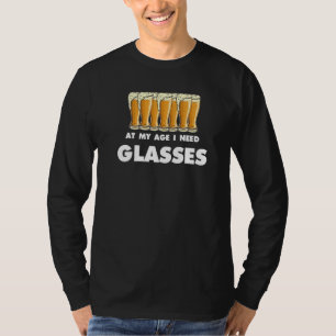 Beer Drinker Humour At This Age I Need Glasses Gag T-Shirt