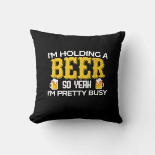 Beer Drinker I Am Holding A Beer Birthday Cushion