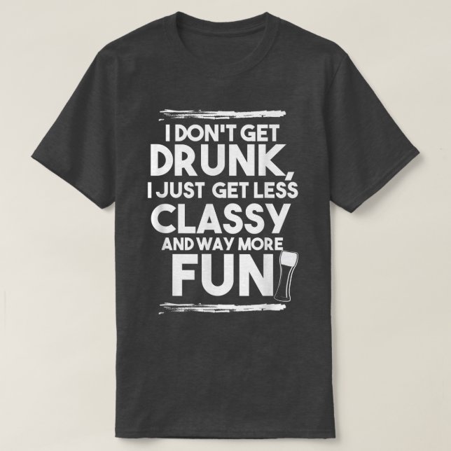 Beer Drinker   I don't get drunk, just way more fu T-Shirt (Design Front)