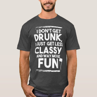 Beer Drinker   I don't get drunk, just way more fu T-Shirt
